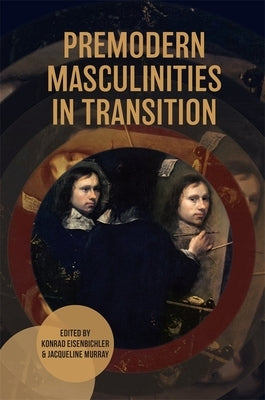 Premodern Masculinities in Transition by Eisenbichler, Konrad