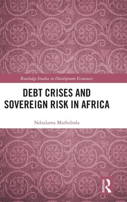 Debt Crises and Sovereign Risk in Africa by Mathebula, Ndzalama