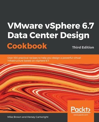 VMware vSphere 6.7 Data Center Design Cookbook - Third Edition by Brown, Mike