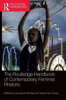 The Routledge Handbook of Contemporary Feminist Rhetoric by Rhodes, Jacqueline