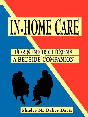 In-Home Care for Senior Citizens: A Bedside Companion by Baker-Davis, Shirley M.