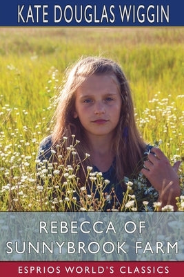 Rebecca of Sunnybrook Farm (Esprios Classics) by Wiggin, Kate Douglas