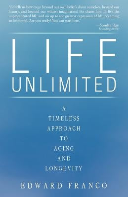 Life Unlimited: A Timeless Approach to Aging and Longevity by Franco, Edward