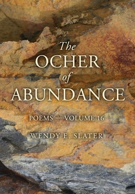 The Ocher of Abundance: Poems-Volume 16 by Slater, Wendy E.