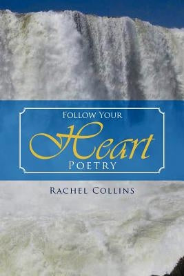 Follow Your Heart Poetry by Collins, Rachel