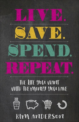 Live. Save. Spend. Repeat.: The Life You Want with the Money You Have by Anderson, Kim