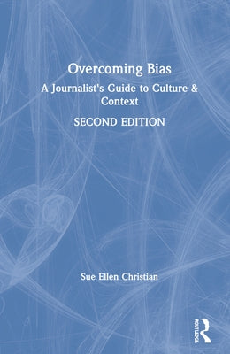 Overcoming Bias: A Journalist's Guide to Culture & Context by Christian, Sue Ellen