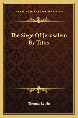 The Siege of Jerusalem by Titus by Lewin, Thomas