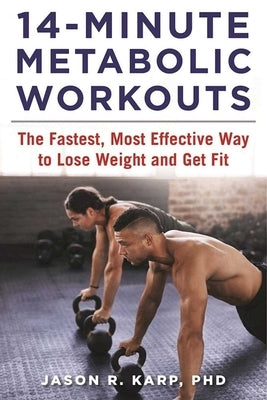 14-Minute Metabolic Workouts: The Fastest, Most Effective Way to Lose Weight and Get Fit by Karp, Jason R.