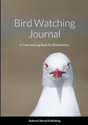Bird Watching Journal: A Track And Log Book For Birdwatchers by World Publishing, Dubreck