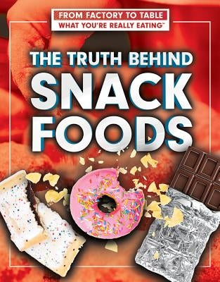 The Truth Behind Snack Foods by Quinlan, Julia J.