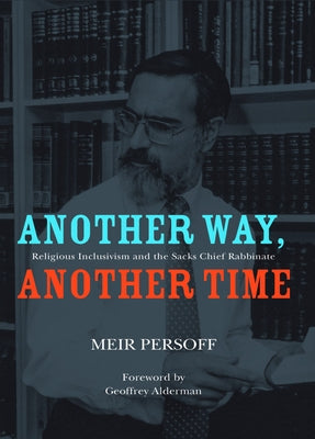 Another Way, Another Time: Religious Inclusivism and the Sacks Chief Rabbinate by Persoff, Meir