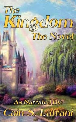 The Kingdom: The Novel by Latrani, Cain S.