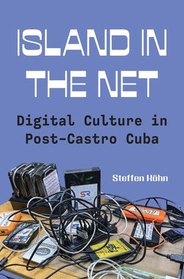Island in the Net: Digital Culture in Post-Castro Cuba by K?hn, Steffen