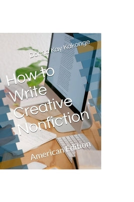 How to Write Creative Non-fiction: American Edition by Kakonge, Donna Kay
