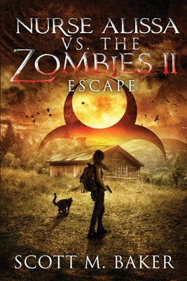 Nurse Alissa vs. the Zombies II: Escape by Baker, Scott M.