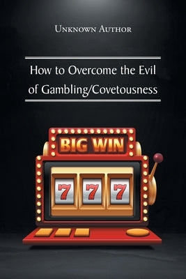 How to Overcome the Evil of Gambling/Covetousness by Author, Unknown