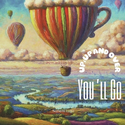 Up, Up and Over You'll Go!: Over and beyond you'll go! by Lugo, Nohemi