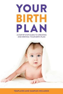 Your Birth Plan: A Step by Step Guide to Creating and Writing Your Birth Plan by Merten, Vanessa J.
