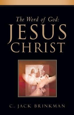 The Word of God: Jesus Christ by Brinkman, C. Jack