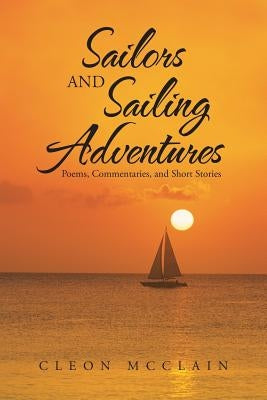 Sailors and Sailing Adventures: Poems, Commentaries, and Short Stories by McClain, Cleon