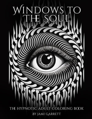 The Hypnotic Adult Coloring Book - Windows to the Soul: A relaxing and hypnotic adult coloring book by Garrett, Jami