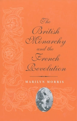 The British Monarchy and the French Revolution by Morris, Marilyn