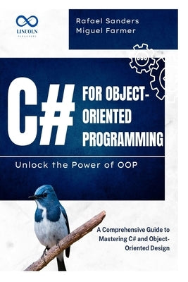 C# for Object-Oriented Programming Unlock the Power of OOP: A Comprehensive Guide to Mastering C# and Object-Oriented Design by Sander, Rafael