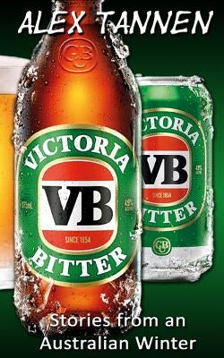 Victoria Bitter - Stories from an Australian Winter by Tannen, Alex
