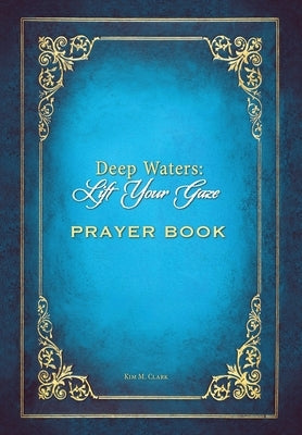 Deep Waters Lift Your Gaze Prayer Book by Clark, Kim M.