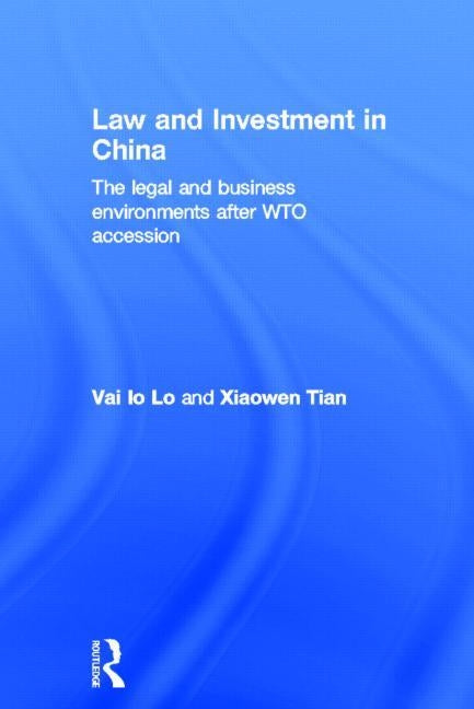 Law and Investment in China: The Legal and Business Environment After China's Wto Accession by Lo, Vai Io