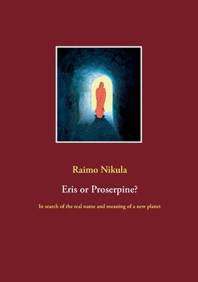 Eris or Proserpine?: In search of the real name and meaning of a new planet by Nikula, Raimo