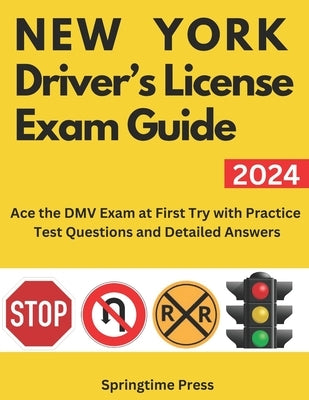 New York Driver's License Exam Guide: Ace the DMV Exam on the First Try with Practice Test Questions and Detailed Answers by Press, Springtime