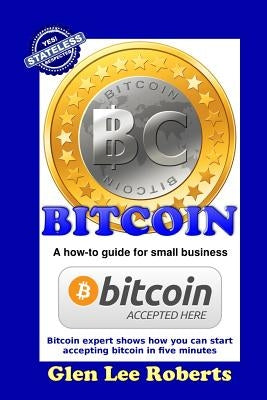 Bitcoin: A how-to guide for small business by Roberts, Glen Lee