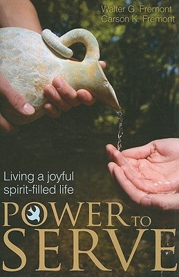 Power to Serve: Living a Joyful Spirit-Filled Life by Fremont, Walter G.
