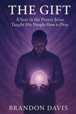 The Gift: A Year in the Prayer Jesus Taught His People How to Pray by Davis, Brandon