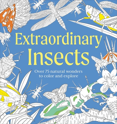 Extraordinary Insects Coloring Book: Over 75 Natural Wonders to Color and Explore by DK