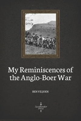 My Reminiscences of the Anglo-Boer War (Illustrated) by Viljoen, Ben