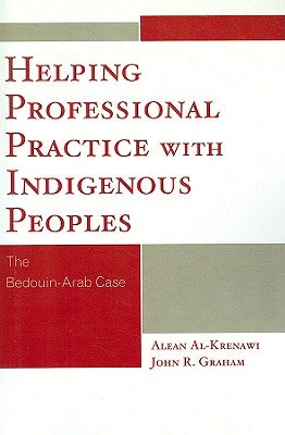 Helping Professional Practice with Indigenous Peoples: The Bedouin-Arab Case by Al-Krenawi, Alean