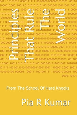 Principles That Rule The World: From The School Of Hard Knocks by Kumar, Pia R.