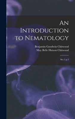An Introduction to Nematology: Sec.1 p.3 by Chitwood, May Belle Hutson