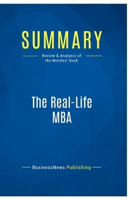 Summary: The Real-Life MBA: Review and Analysis of the Welches' Book by Businessnews Publishing