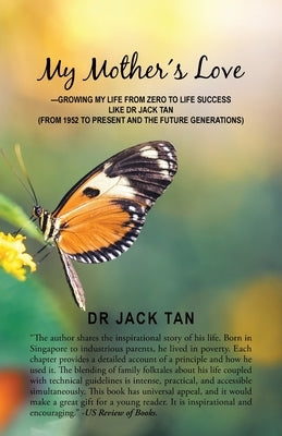 My Mother's Love: -Growing My Life from Zero to Life Success Like Dr Jack Tan by Tan, Jack