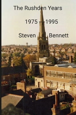 The Rushden Years: 1975 - 1995 by Bennett, Steven