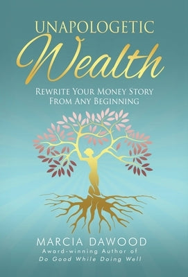 Unapologetic Wealth: Rewrite Your Money Story from Any Beginning by Dawood, Marcia