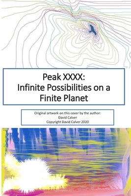 Peak XXXX: Infinite Possibilities on a Finite Planet: Black and White Version by Calver, David