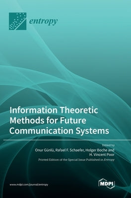 Information Theoretic Methods for Future Communication Systems by Günlü, Onur
