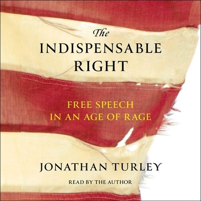 The Indispensable Right: Free Speech in an Age of Rage by Turley, Jonathan