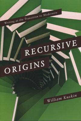 Recursive Origins: Writing at the Transition to Modernity by Kuskin, William