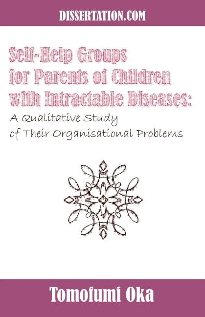 Self-Help Groups for Parents of Children with Intractable Diseases: A Qualitative Study of Their Organisational Problems by Oka, Tomofumi